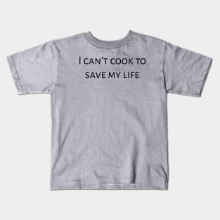 I can't cook to save my life. Kids T-Shirt